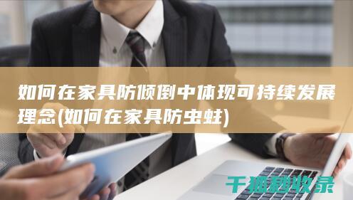 如何在家具防倾倒中体现可持续发展理念 (如何在家具防虫蛀)
