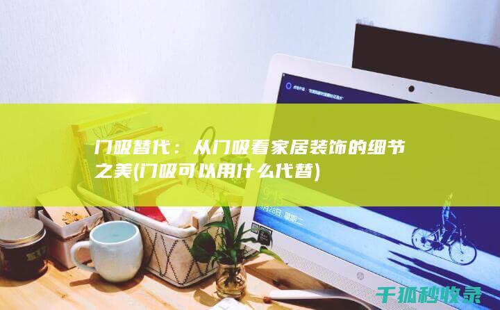 门吸替代：从门吸看家居装饰的细节之美 (门吸可以用什么代替)