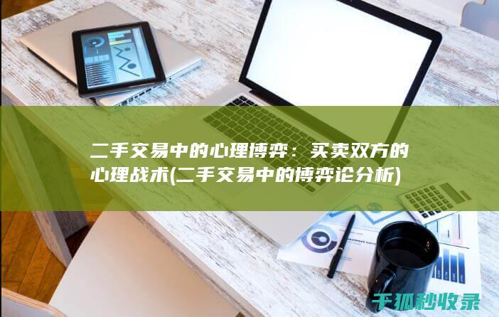 二手交易中的心理博弈：买卖双方的心理战术 (二手交易中的博弈论分析)