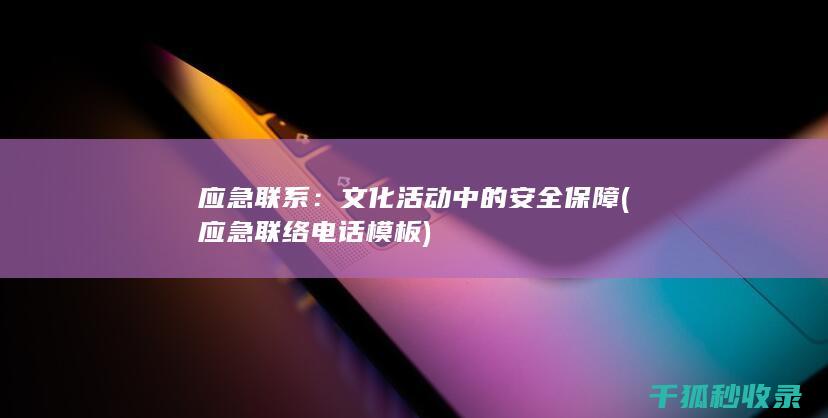 应急联系：文化活动中的安全保障 (应急联络电话模板)