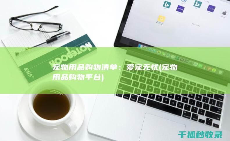 宠物用品购物清单：爱宠无忧 (宠物用品购物平台)
