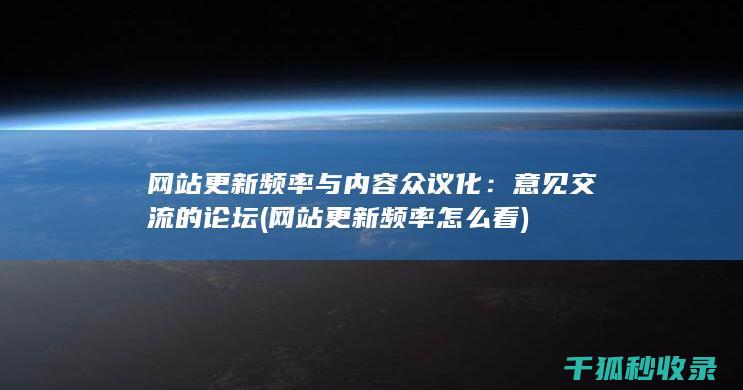 网站更新频率与内容众议化：意见交流的论坛 (网站更新频率怎么看)