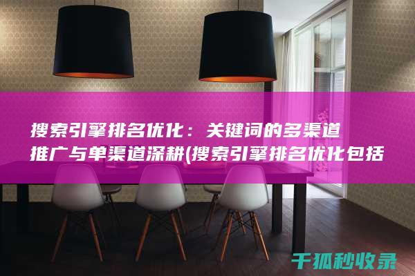 搜索引擎排名优化：关键词的多渠道推广与单渠道深耕 (搜索引擎排名优化包括哪些方面)